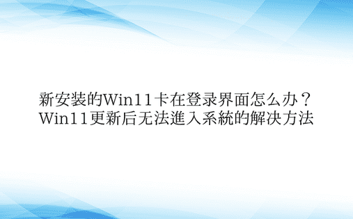 新安装的Win11卡在登录界面怎么办？ 