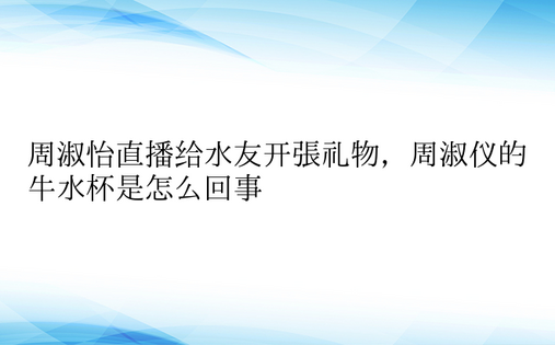 周淑怡直播给水友开张礼物，周淑仪的牛水杯