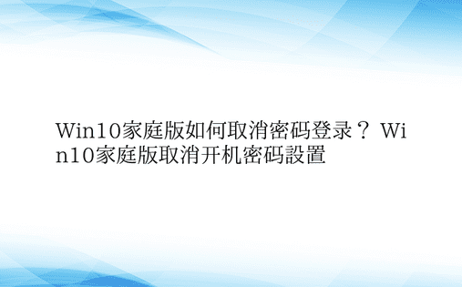 Win10家庭版如何取消密码登录？ Wi