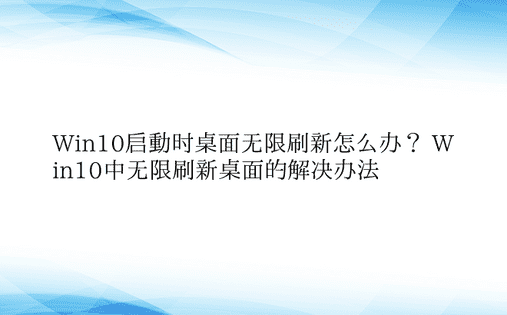 Win10启动时桌面无限刷新怎么办？ W