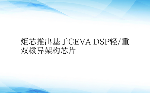 炬芯推出基于CEVA DSP轻/重双核异