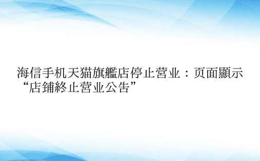 海信手机天猫旗舰店停止营业：页面显示“店