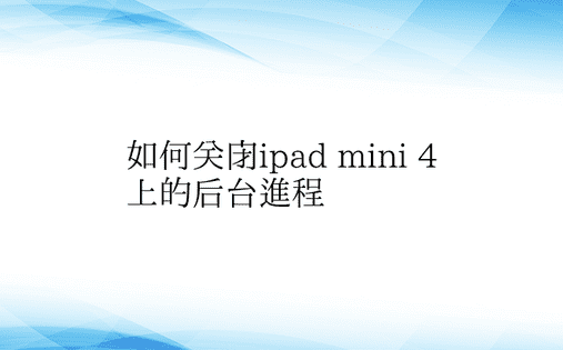 如何关闭ipad mini 4上的后台进