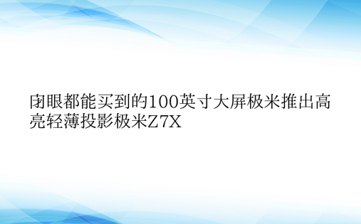 闭眼都能买到的100英寸大屏极米推出高亮