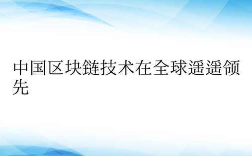 中国区块链技术在全球遥遥领先