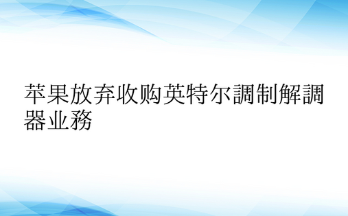 苹果放弃收购英特尔调制解调器业务