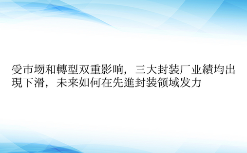 受市场和转型双重影响，三大封装厂业绩均出