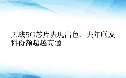 天玑5G芯片表现出色，去年联发科份额超越