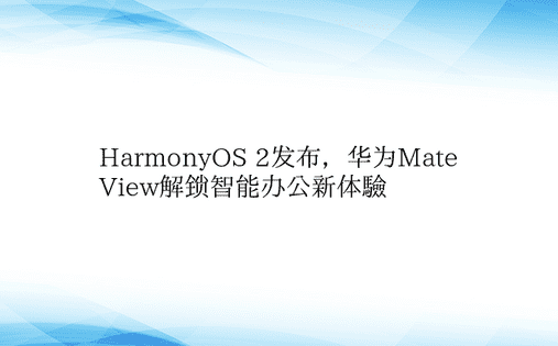 HarmonyOS 2发布，华为Mate