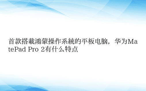 首款搭载鸿蒙操作系统的平板电脑，华为Ma