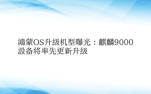 鸿蒙OS升级机型曝光：麒麟9000设备将