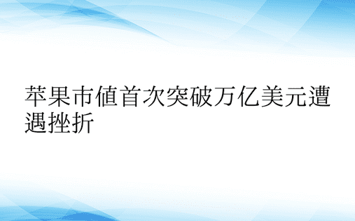 苹果市值首次突破万亿美元遭遇挫折