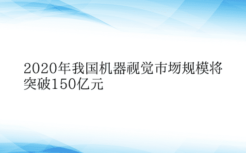 2020年我国机器视觉市场规模将突破15