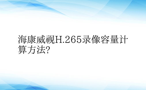 海康威视H.265录像容量计算方法?