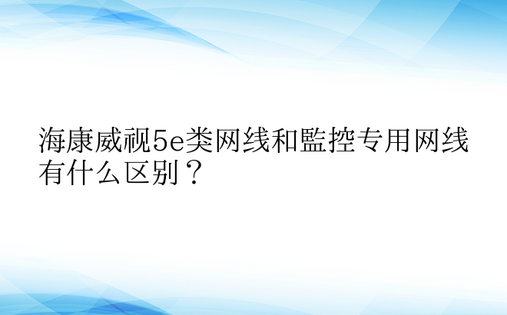 海康威视5e类网线和监控专用网线有什么区