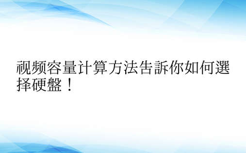 视频容量计算方法告诉你如何选择硬盘！ 