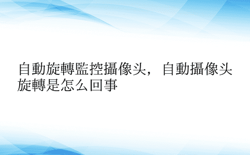 自动旋转监控摄像头，自动摄像头旋转是怎么