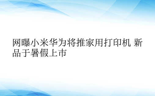 网曝小米华为将推家用打印机 新品于暑假上