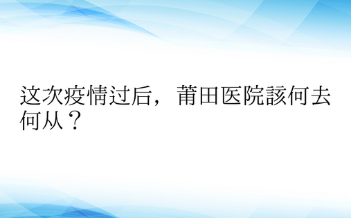 这次疫情过后，莆田医院该何去何从？ 