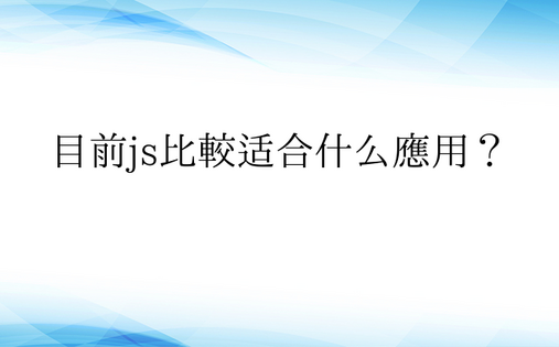 目前js比较适合什么应用？ 