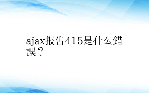 ajax报告415是什么错误？ 