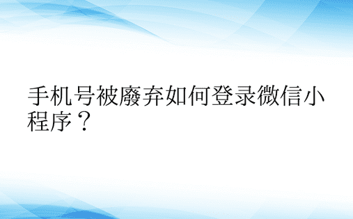 手机号被废弃如何登录微信小程序？ 