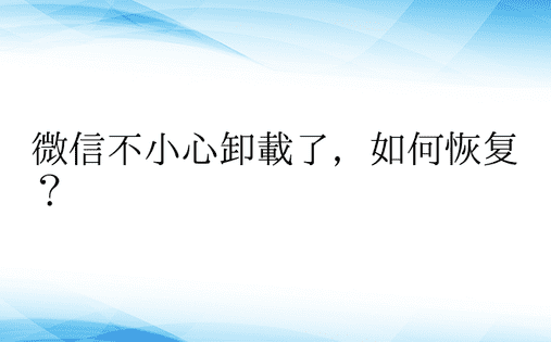 微信不小心卸载了，如何恢复？ 