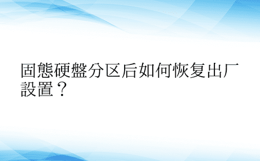 固态硬盘分区后如何恢复出厂设置？ 