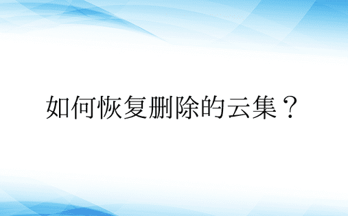 如何恢复删除的云集？ 