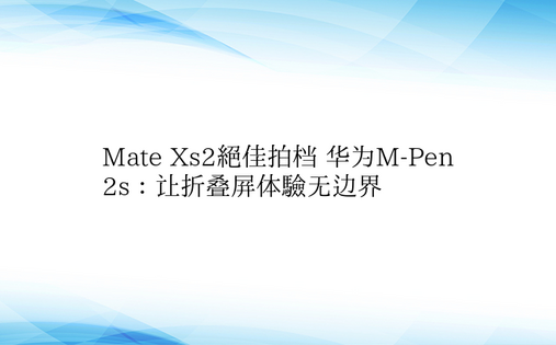 Mate Xs2绝佳拍档 华为M-Pen