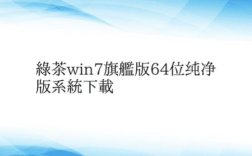 绿茶win7旗舰版64位纯净版系统下载