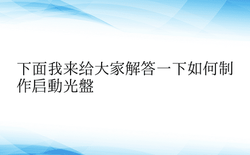 下面我来给大家解答一下如何制作启动光盘