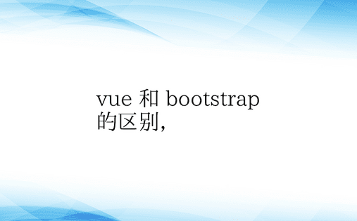 vue 和 bootstrap 的区别，
