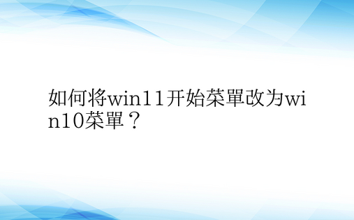 如何将win11开始菜单改为win10菜