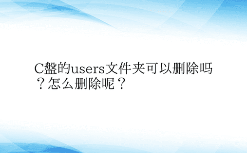 C盘的users文件夹可以删除吗？怎么删