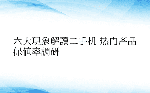 六大现象解读二手机 热门产品保值率调研