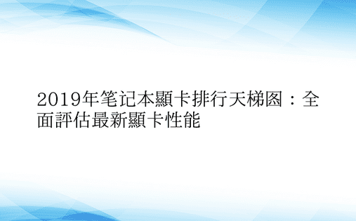 2019年笔记本显卡排行天梯图：全面评估