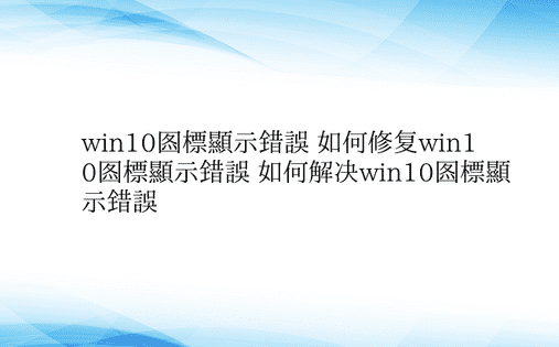 win10图标显示错误 如何修复win1