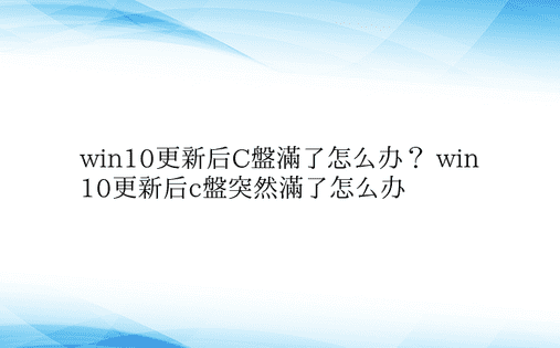 win10更新后C盘满了怎么办？ win