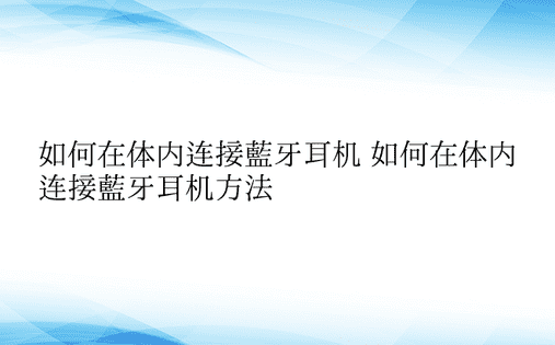 如何在体内连接蓝牙耳机 如何在体内连接蓝