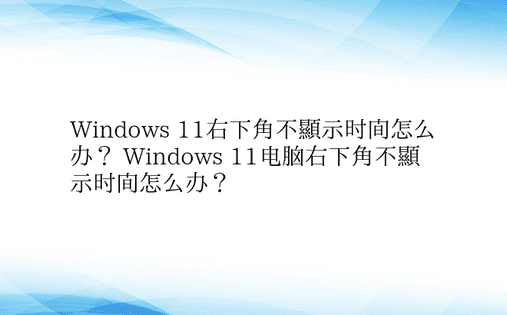 Windows 11右下角不显示时间怎么