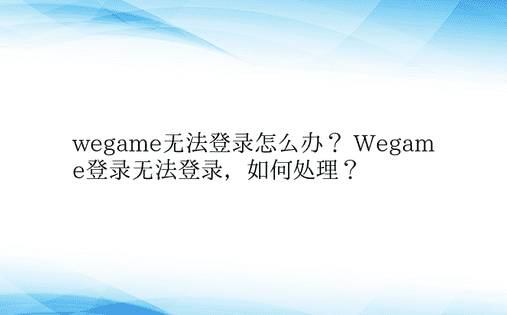 wegame无法登录怎么办？ Wegam