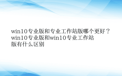 win10专业版和专业工作站版哪个更好？