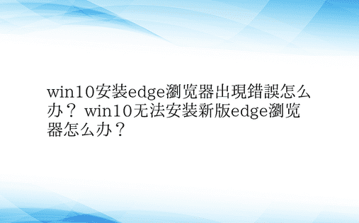 win10安装edge浏览器出现错误怎么