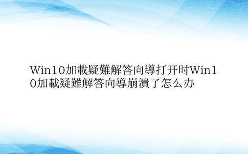 Win10加载疑难解答向导打开时Win1