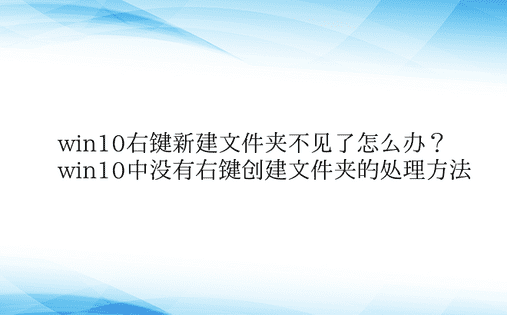 win10右键新建文件夹不见了怎么办？ 