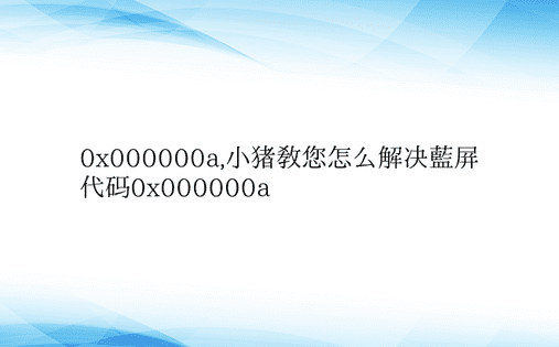 0x000000a,小猪教您怎么解决蓝屏