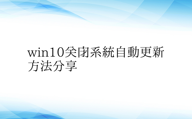 win10关闭系统自动更新方法分享