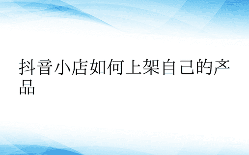 抖音小店如何上架自己的产品