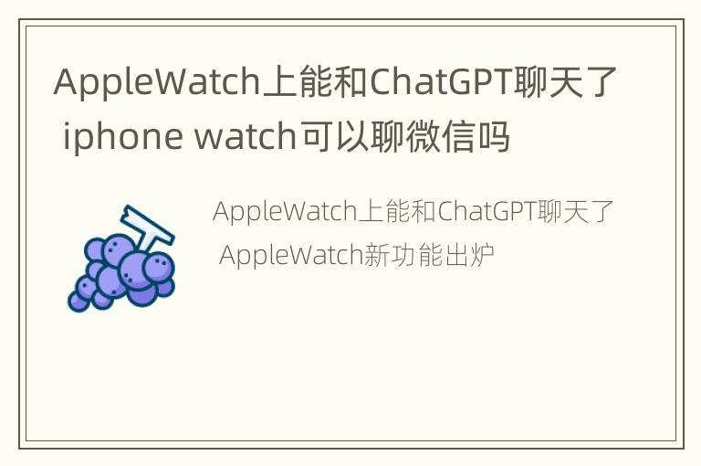 AppleWatch上能和ChatGPT聊天了 iphone watch可以聊微信吗